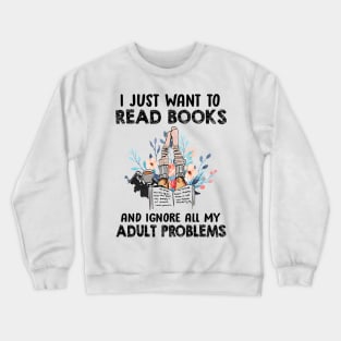 I I Just Want To Read Books And Ignore All My Adult Problem Crewneck Sweatshirt
